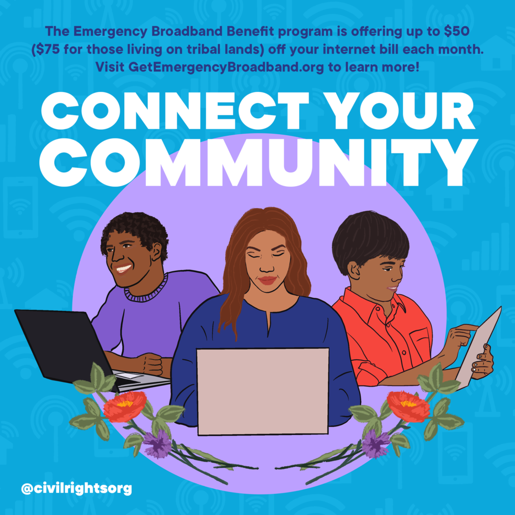 Graphic Description: Illustration displaying three people accessing the internet on laptops and tablets, surrounded by a blue and purple background and floral imagery. The text reads: “Connect your community: The Emergency Broadband Benefit program is offering up $50 ($75 for those living on tribal lands) off your internet bill each month. Visit Get Emergency Broadband dot org to learn more!”
